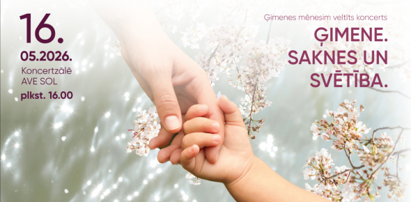 ĢIMENE. SAKNES UN SVĒTĪBA. / Ģimenes dienai veltīts koncerts / 16.05.2026. plkst.16.00 Koncertzālē AVE SOL