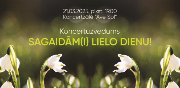 Koncertuzvedums SAGAIDĀM(I) LIELO DIENU / 21.03.2025. plkst.19.00 Koncertzālē AVE SOL