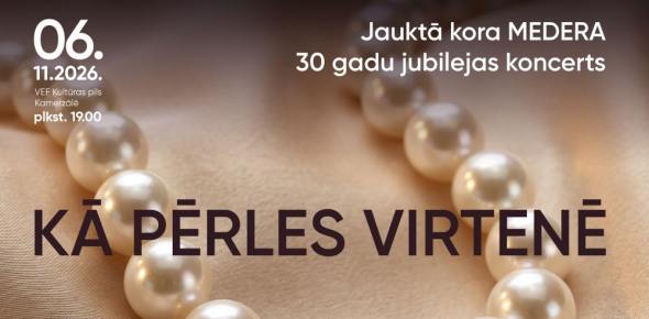 KĀ PĒRLES VIRTENĒ / jauktā kora "Medera" 30 gadu jubilejas koncerts / 6.11.2026. plkst.19.00 VEF Kultūras pilī